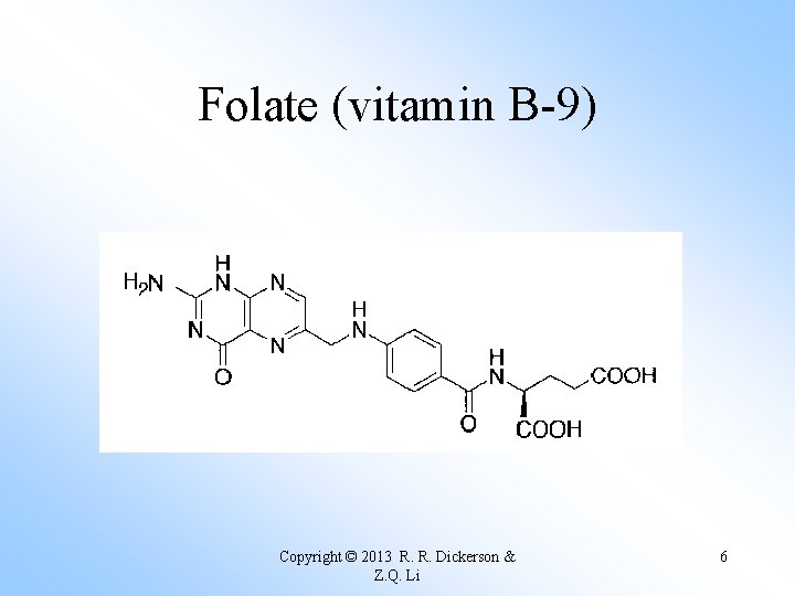 Folate (vitamin B-9) Copyright © 2013 R. R. Dickerson & Z. Q. Li 6