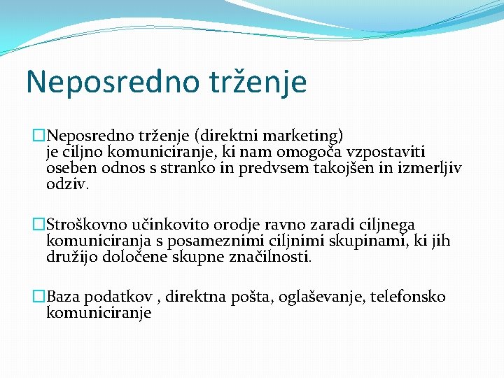 Neposredno trženje �Neposredno trženje (direktni marketing) je ciljno komuniciranje, ki nam omogoča vzpostaviti oseben