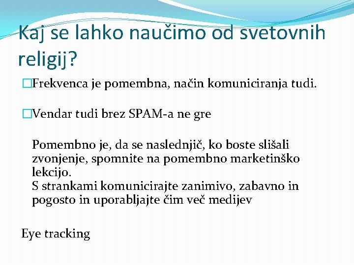 Kaj se lahko naučimo od svetovnih religij? �Frekvenca je pomembna, način komuniciranja tudi. �Vendar