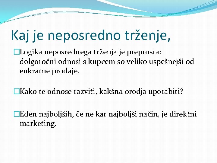 Kaj je neposredno trženje, �Logika neposrednega trženja je preprosta: dolgoročni odnosi s kupcem so