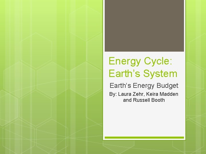 Energy Cycle: Earth’s System Earth’s Energy Budget By: Laura Zehr, Keira Madden and Russell