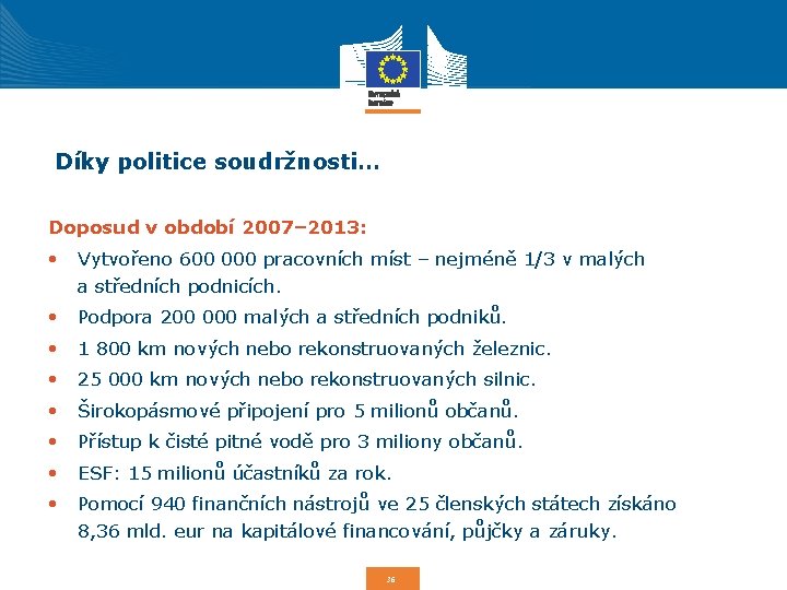 Díky politice soudržnosti… Doposud v období 2007– 2013: • Vytvořeno 600 000 pracovních míst