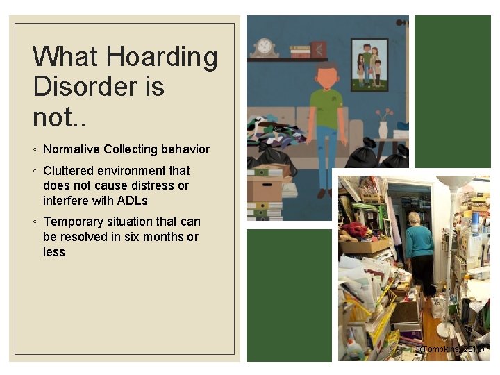 What Hoarding Disorder is not. . ◦ Normative Collecting behavior ◦ Cluttered environment that