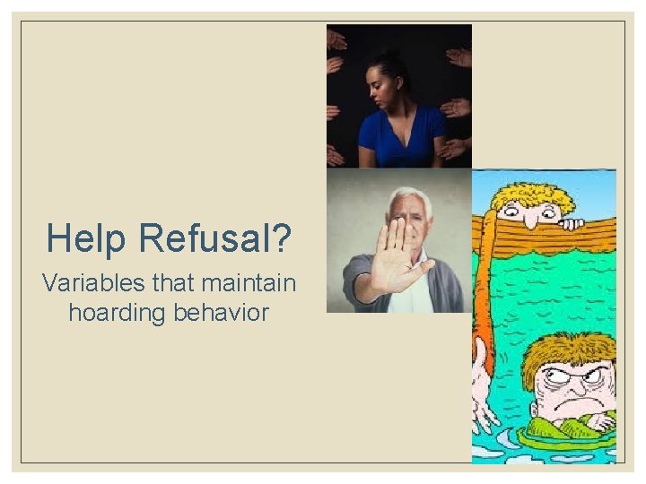 Help Refusal? Variables that maintain hoarding behavior 