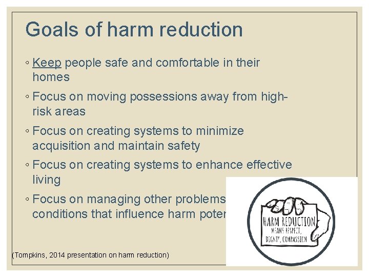 Goals of harm reduction ◦ Keep people safe and comfortable in their homes ◦
