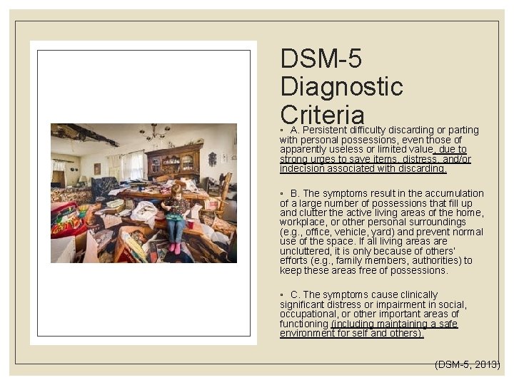 DSM-5 Diagnostic Criteria ◦ A. Persistent difficulty discarding or parting with personal possessions, even