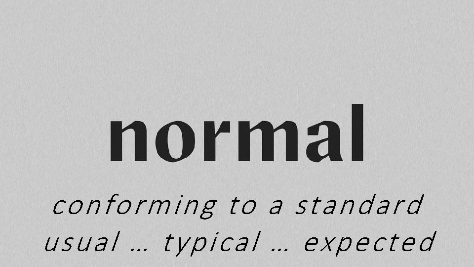 conforming to a standard usual … typical … expected 