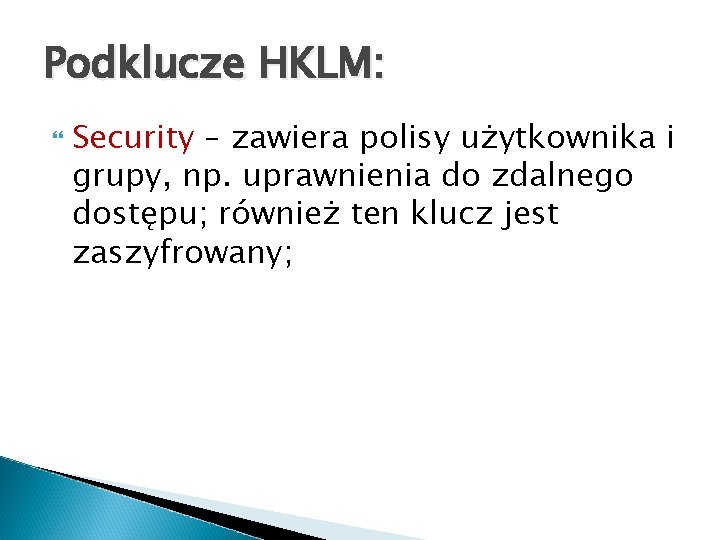 Podklucze HKLM: Security – zawiera polisy użytkownika i grupy, np. uprawnienia do zdalnego dostępu;