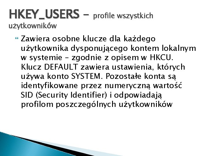 HKEY_USERS – profile wszystkich użytkowników Zawiera osobne klucze dla każdego użytkownika dysponującego kontem lokalnym