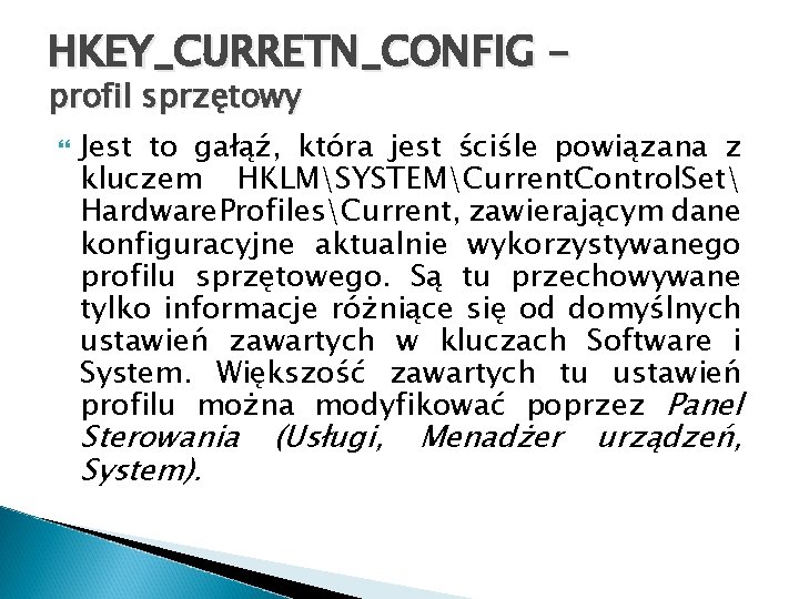 HKEY_CURRETN_CONFIG – profil sprzętowy Jest to gałąź, która jest ściśle powiązana z kluczem HKLMSYSTEMCurrent.