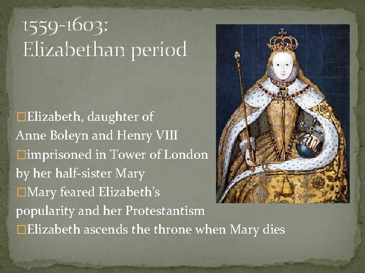 1559 -1603: Elizabethan period �Elizabeth, daughter of Anne Boleyn and Henry VIII �imprisoned in