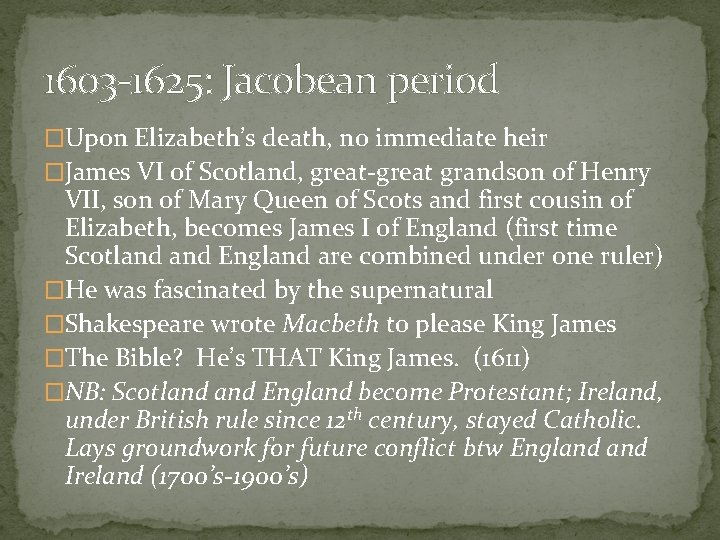 1603 -1625: Jacobean period �Upon Elizabeth’s death, no immediate heir �James VI of Scotland,