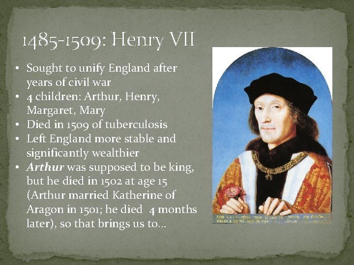 1485 -1509: Henry VII • Sought to unify England after years of civil war