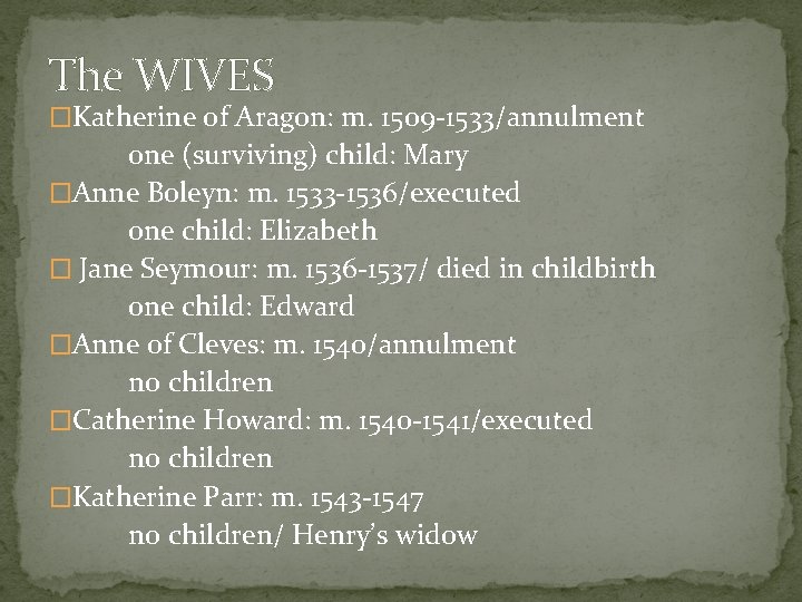 The WIVES �Katherine of Aragon: m. 1509 -1533/annulment one (surviving) child: Mary �Anne Boleyn: