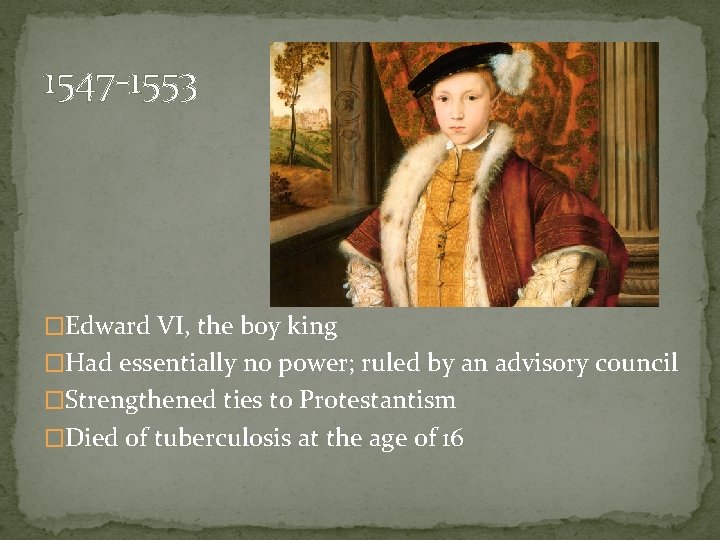 1547 -1553 �Edward VI, the boy king �Had essentially no power; ruled by an