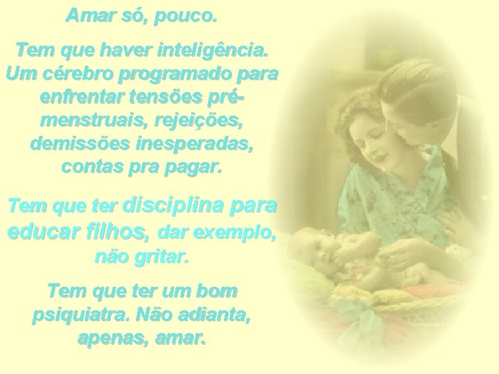 Amar só, pouco. Tem que haver inteligência. Um cérebro programado para enfrentar tensões prémenstruais,