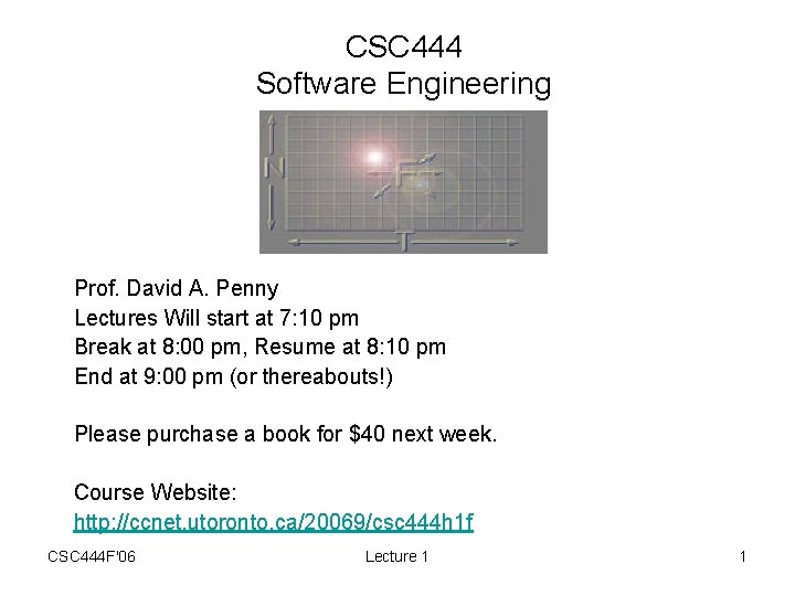 CSC 444 Software Engineering Prof. David A. Penny Lectures Will start at 7: 10