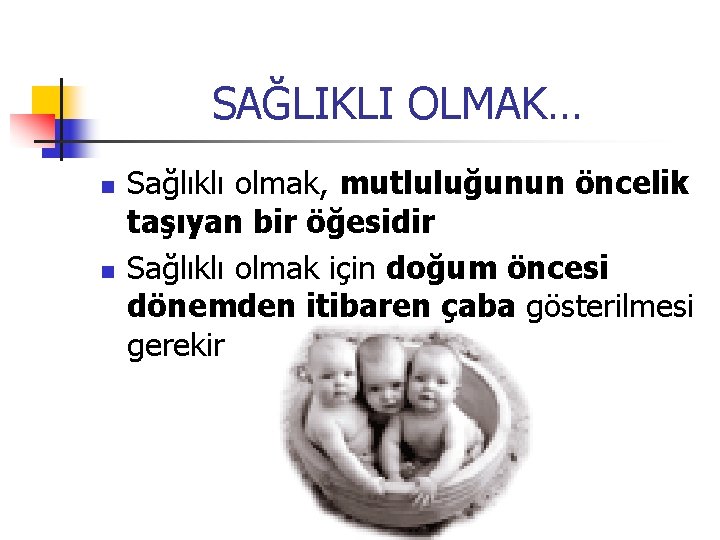 SAĞLIKLI OLMAK… n n Sağlıklı olmak, mutluluğunun öncelik taşıyan bir öğesidir Sağlıklı olmak için