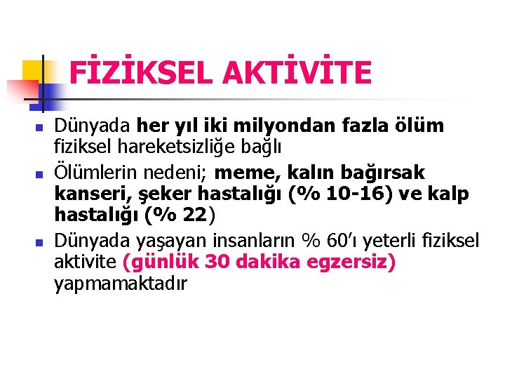 FİZİKSEL AKTİVİTE n n n Dünyada her yıl iki milyondan fazla ölüm fiziksel hareketsizliğe