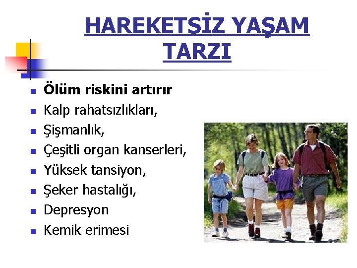 HAREKETSİZ YAŞAM TARZI n n n n Ölüm riskini artırır Kalp rahatsızlıkları, Şişmanlık, Çeşitli