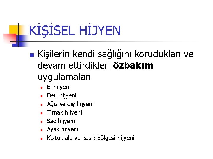 KİŞİSEL HİJYEN n Kişilerin kendi sağlığını korudukları ve devam ettirdikleri özbakım uygulamaları n n