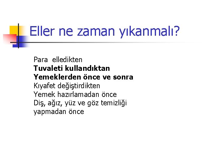 Eller ne zaman yıkanmalı? Para elledikten Tuvaleti kullandıktan Yemeklerden önce ve sonra Kıyafet değiştirdikten