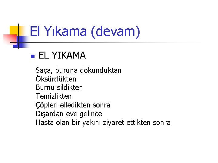 El Yıkama (devam) n EL YIKAMA Saça, buruna dokunduktan Öksürdükten Burnu sildikten Temizlikten Çöpleri