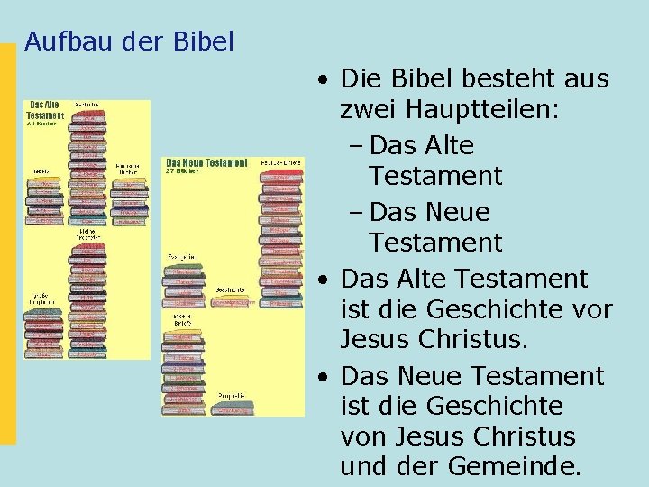 Aufbau der Bibel • Die Bibel besteht aus zwei Hauptteilen: – Das Alte Testament