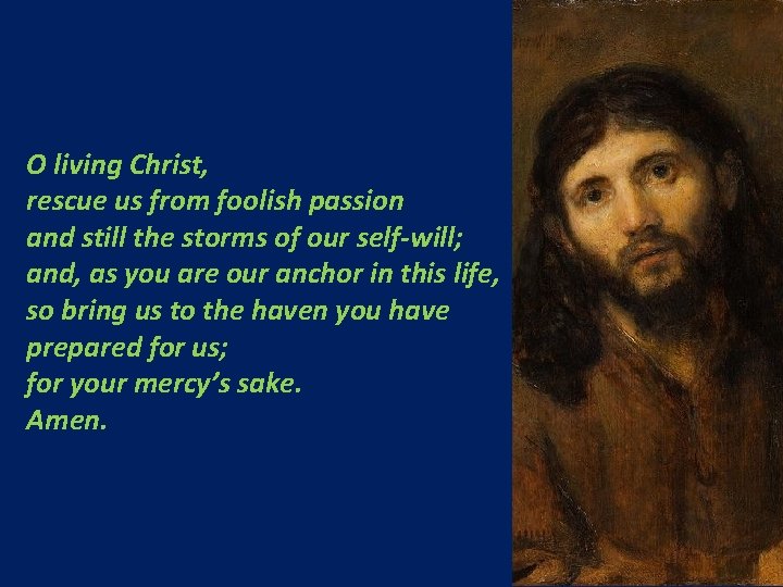 O living Christ, rescue us from foolish passion and still the storms of our