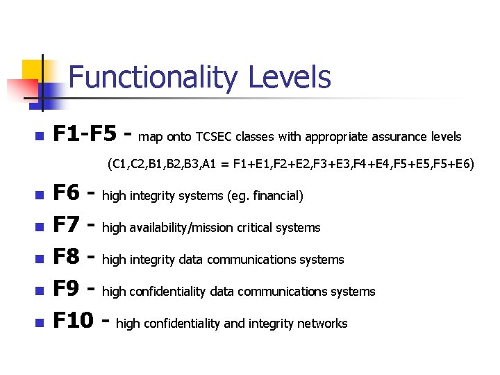 Functionality Levels n F 1 -F 5 - map onto TCSEC classes with appropriate