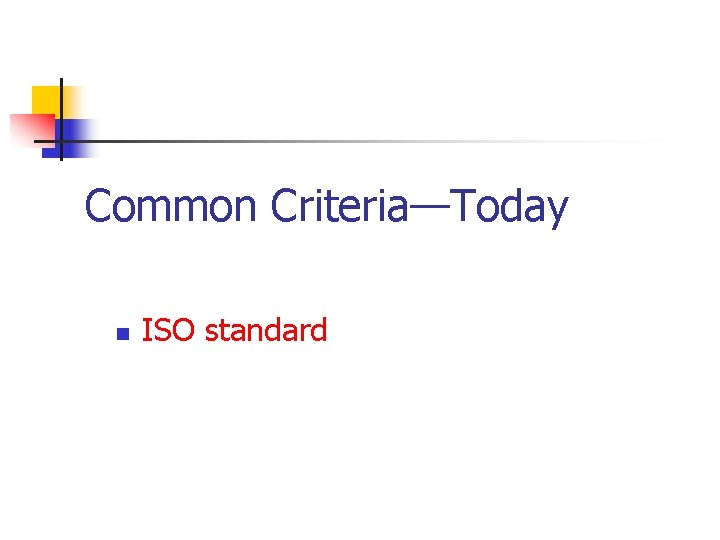 Common Criteria—Today n ISO standard 