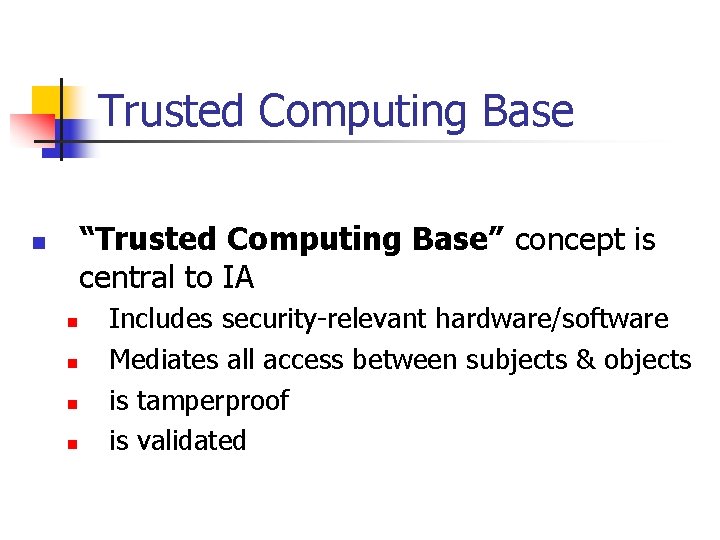 Trusted Computing Base “Trusted Computing Base” concept is central to IA n n n