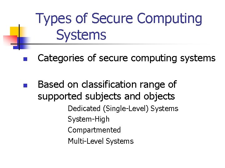 Types of Secure Computing Systems n n Categories of secure computing systems Based on