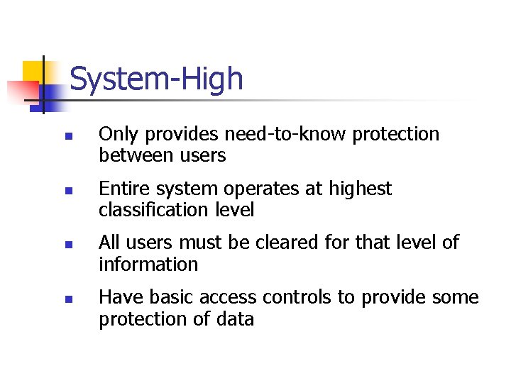 System-High n n Only provides need-to-know protection between users Entire system operates at highest