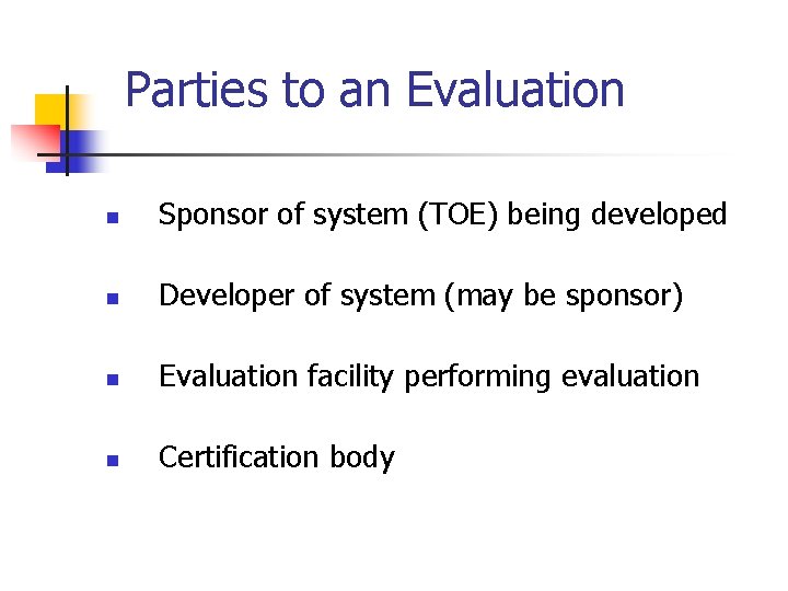 Parties to an Evaluation n Sponsor of system (TOE) being developed n Developer of
