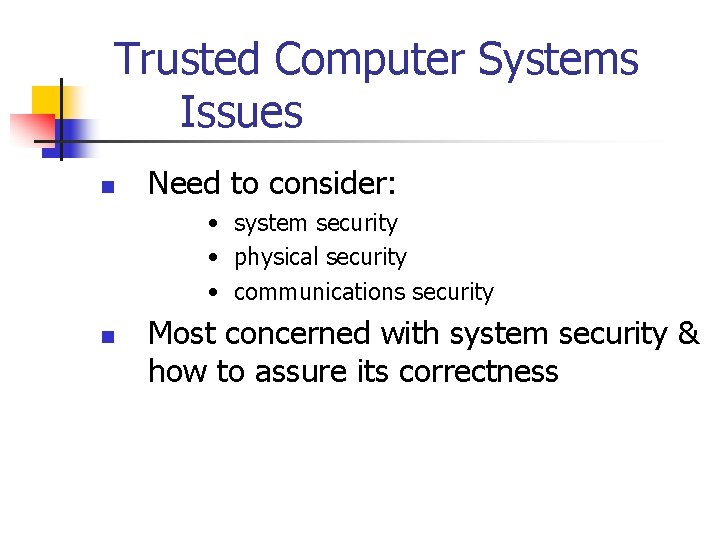 Trusted Computer Systems Issues n Need to consider: • system security • physical security