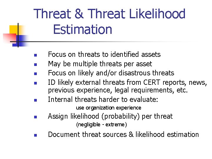 Threat & Threat Likelihood Estimation n n Focus on threats to identified assets May