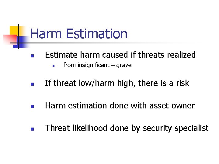 Harm Estimation n Estimate harm caused if threats realized n from insignificant – grave