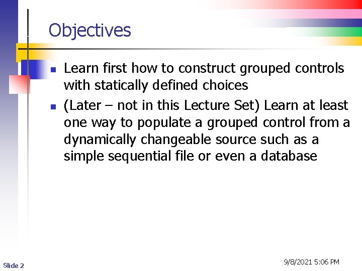 Objectives n n Slide 2 Learn first how to construct grouped controls with statically