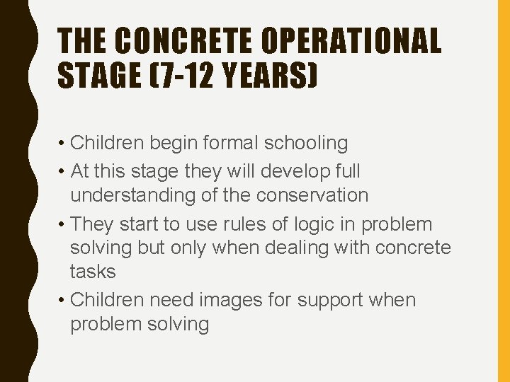 THE CONCRETE OPERATIONAL STAGE (7 -12 YEARS) • Children begin formal schooling • At
