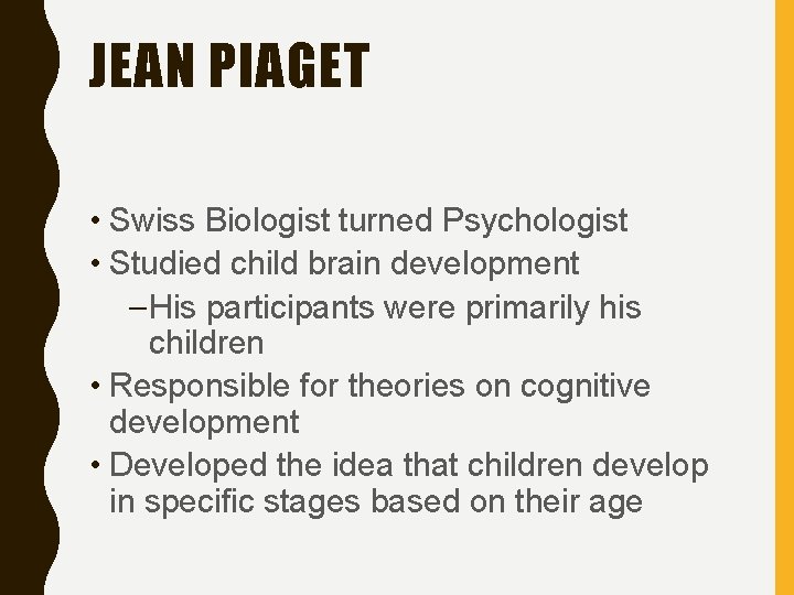 JEAN PIAGET • Swiss Biologist turned Psychologist • Studied child brain development – His
