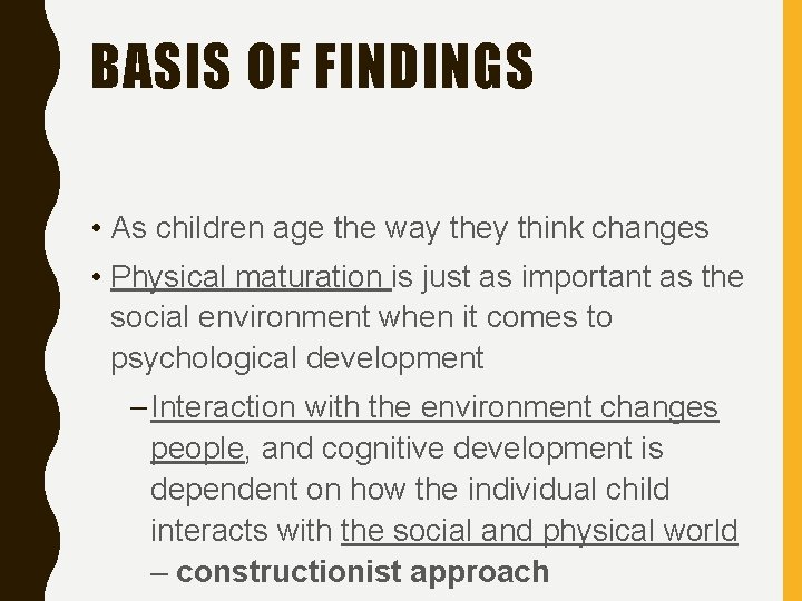 BASIS OF FINDINGS • As children age the way they think changes • Physical