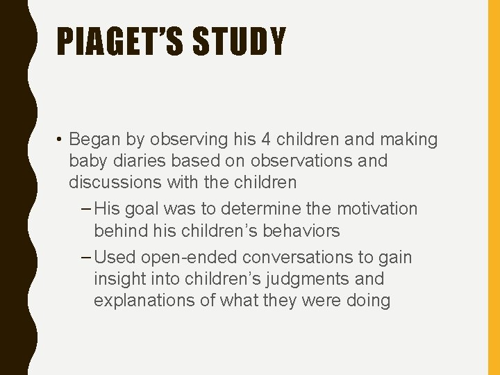 PIAGET’S STUDY • Began by observing his 4 children and making baby diaries based