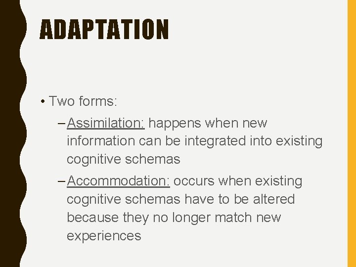 ADAPTATION • Two forms: – Assimilation: happens when new information can be integrated into