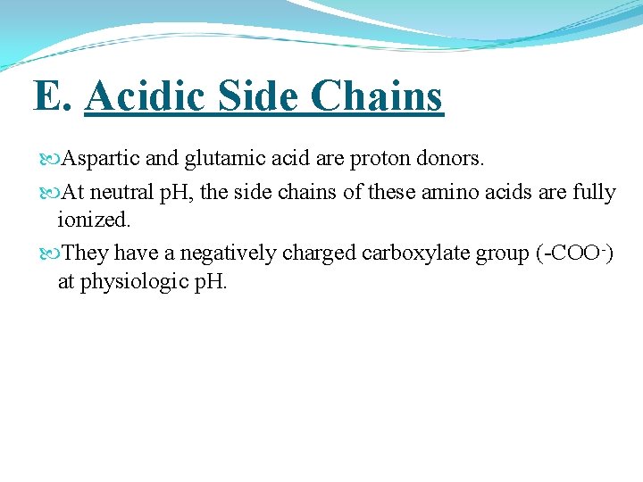 E. Acidic Side Chains Aspartic and glutamic acid are proton donors. At neutral p.