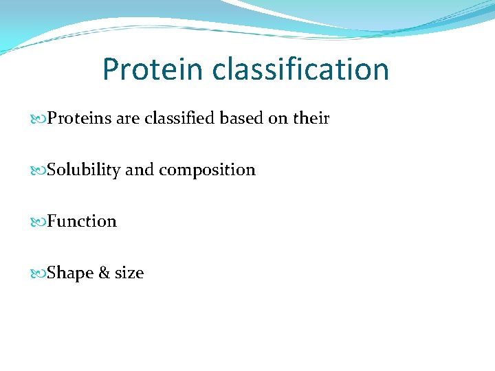 Protein classification Proteins are classified based on their Solubility and composition Function Shape &