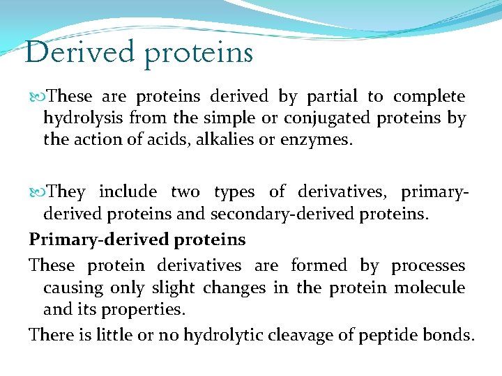 Derived proteins These are proteins derived by partial to complete hydrolysis from the simple Derived proteins These are proteins derived by partial to complete hydrolysis from the simple
