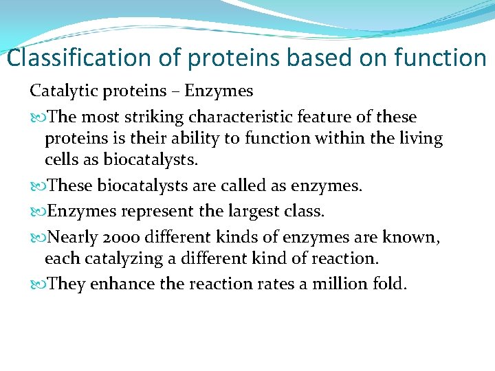 Classification of proteins based on function Catalytic proteins – Enzymes The most striking characteristic