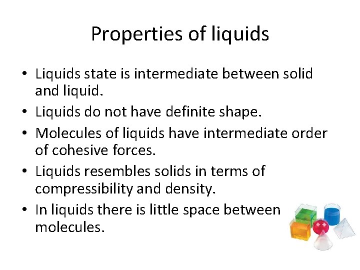 Properties of liquids • Liquids state is intermediate between solid and liquid. • Liquids