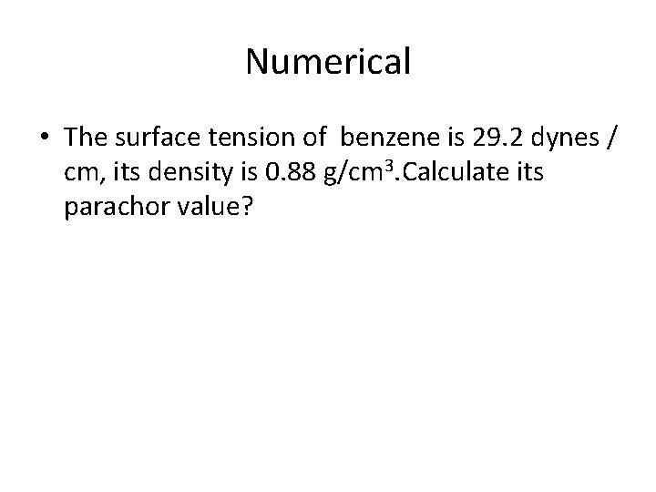 Numerical • The surface tension of benzene is 29. 2 dynes / cm, its